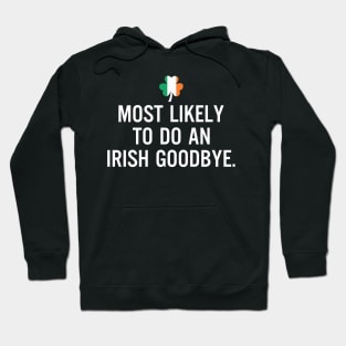 Most Likely To Do An Irish Goodbye Clover Irish Flag Hoodie